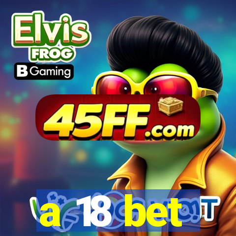 a 18 bet